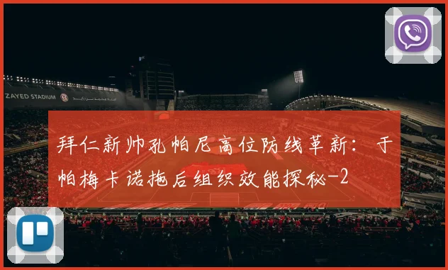 拜仁新帅孔帕尼高位防线革新：于帕梅卡诺拖后组织效能探秘
