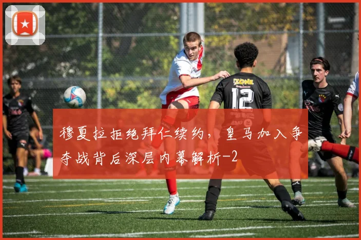 穆夏拉拒绝拜仁续约,皇马加入争夺战背后深层内幕解析